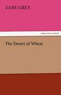 The Desert of Wheat - Classic Zane Grey Historical Novel