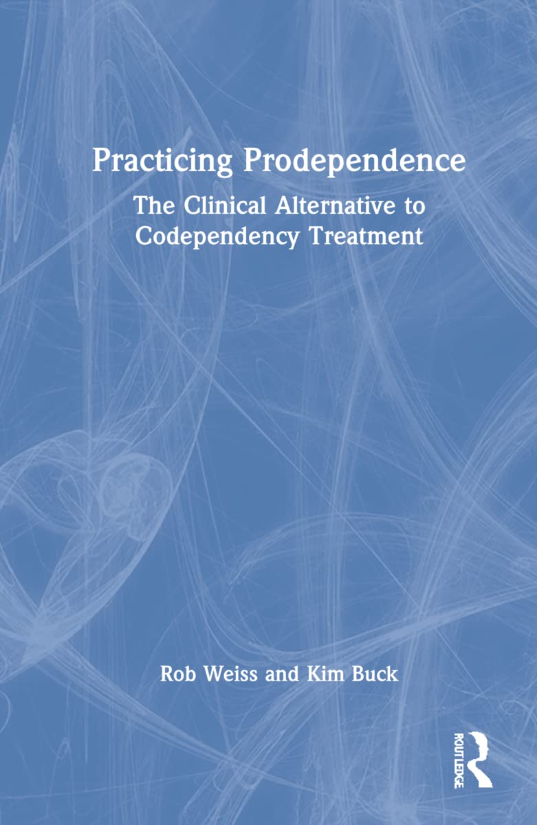 Practicing Prodependence: A New Approach to Codependency Treatment