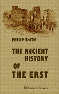 The Ancient History of the East: From Earliest Times to Alexander