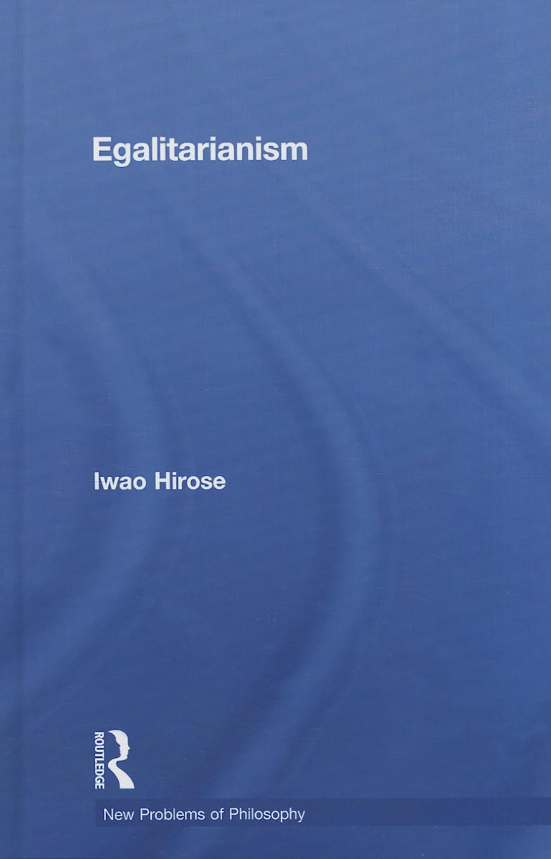 Egalitarianism: New Problems of Philosophy by Iwao Hirose Review