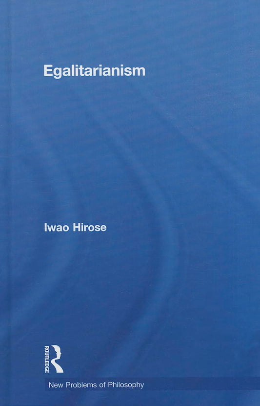 Egalitarianism: New Problems of Philosophy by Iwao Hirose Review