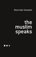 The Muslim Speaks - Critical Reappraisal of Islam in the West