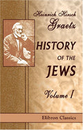 History of the Jews Volume 1 - Classic Facsimile Reprint