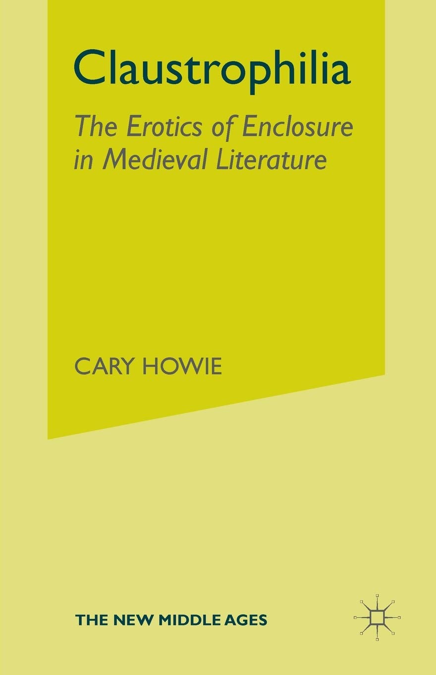 Claustrophilia: The Erotics of Enclosure in Medieval Literature