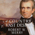 A Country of Vast Designs: Polk, the Mexican War & American Conquest