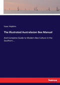 The Illustrated Australasian Bee Manual - Classic 1886 Reprint