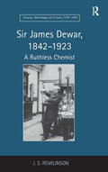 Sir James Dewar, 1842-1923: A Ruthless Chemist - Scholarly Biography