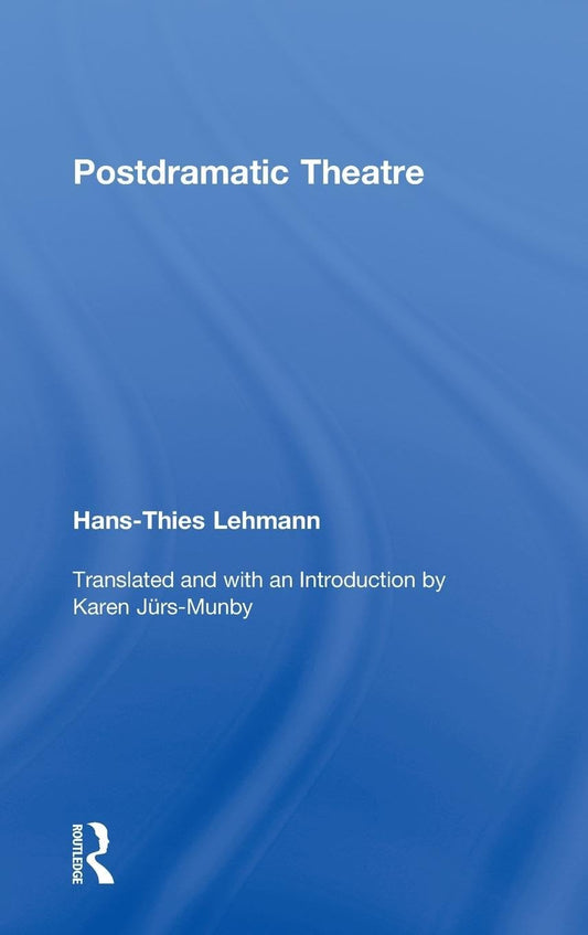 Postdramatic Theatre by Hans-Thies Lehmann: A Deep Dive