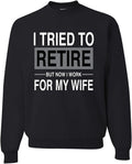 I Tried to Retire But Now I Work for My Wife Sweatshirt