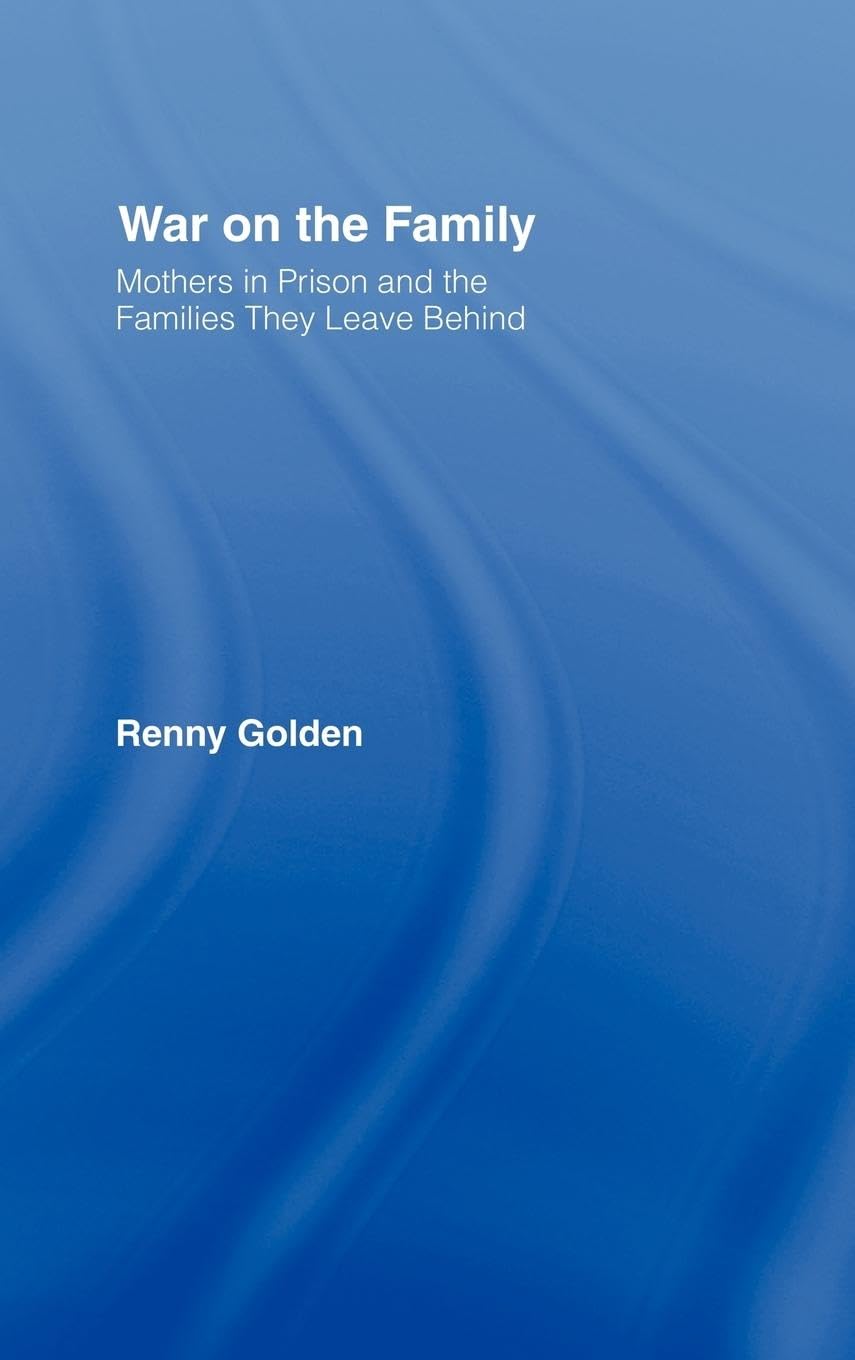 War on the Family: Mothers in Prison and Their Impact