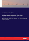 Pawnee Hero Stories and Folk-Tales - Classic 1893 Reprint