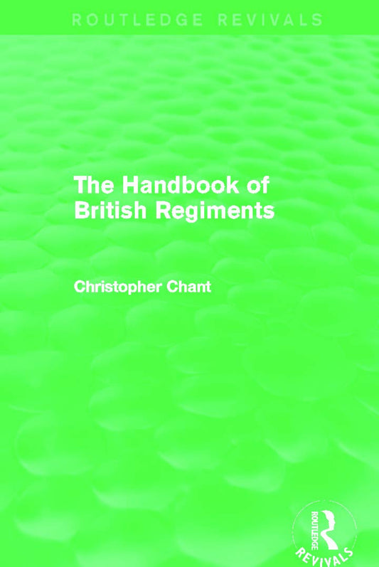 Handbook of British Regiments: A Comprehensive Guide to History