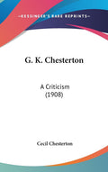 G. K. Chesterton: A Criticism - Close, Personal Literary Study