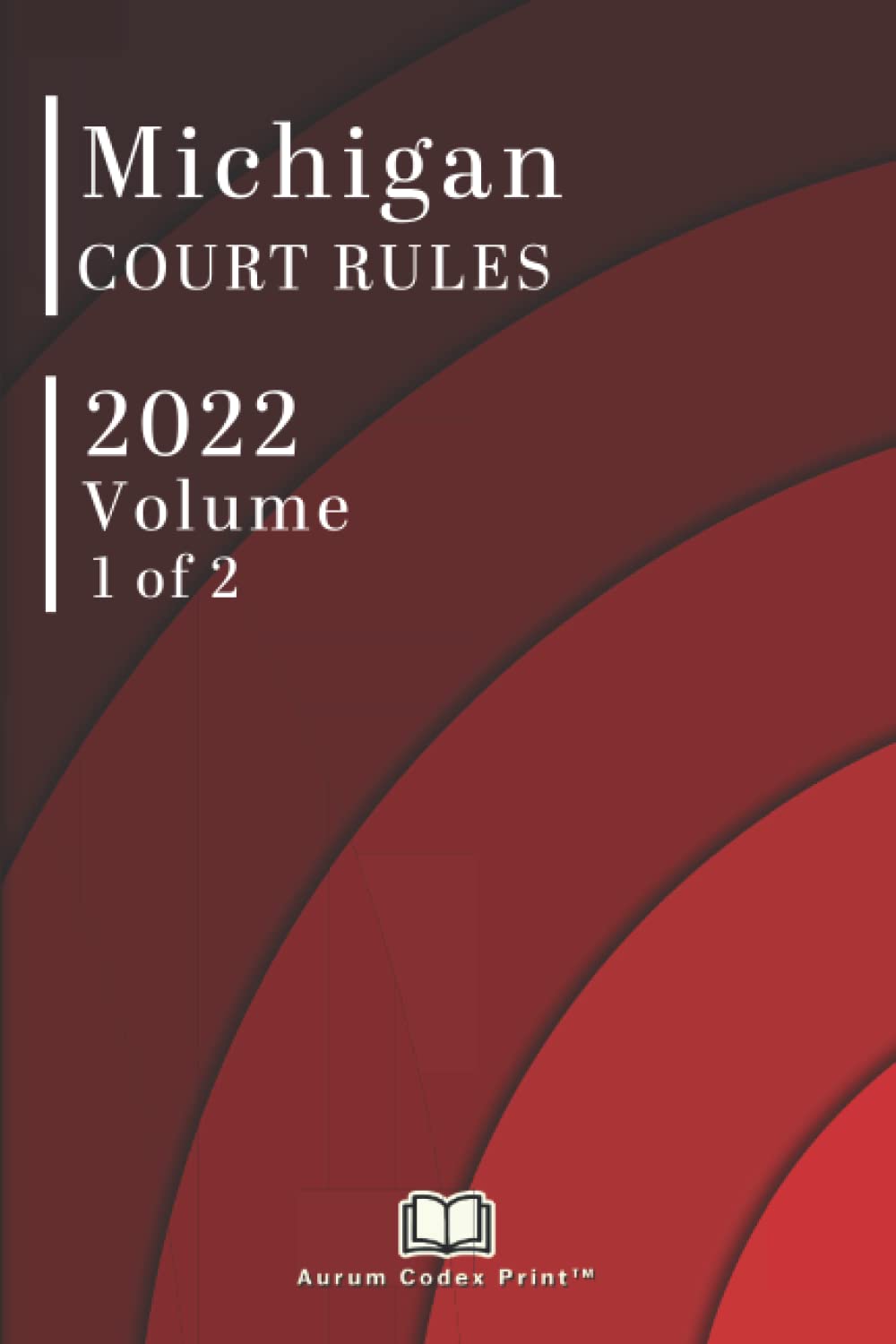 Michigan Court Rules 2022: Comprehensive Legal Reference Volume 1