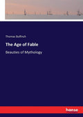 The Age of Fable: Beauties of Mythology by Thomas Bulfinch Review
