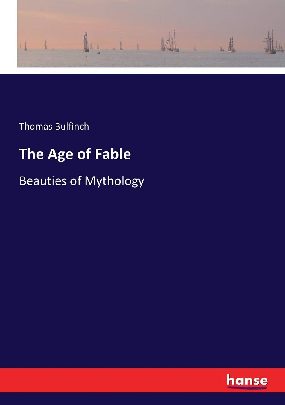 The Age of Fable: Beauties of Mythology by Thomas Bulfinch Review