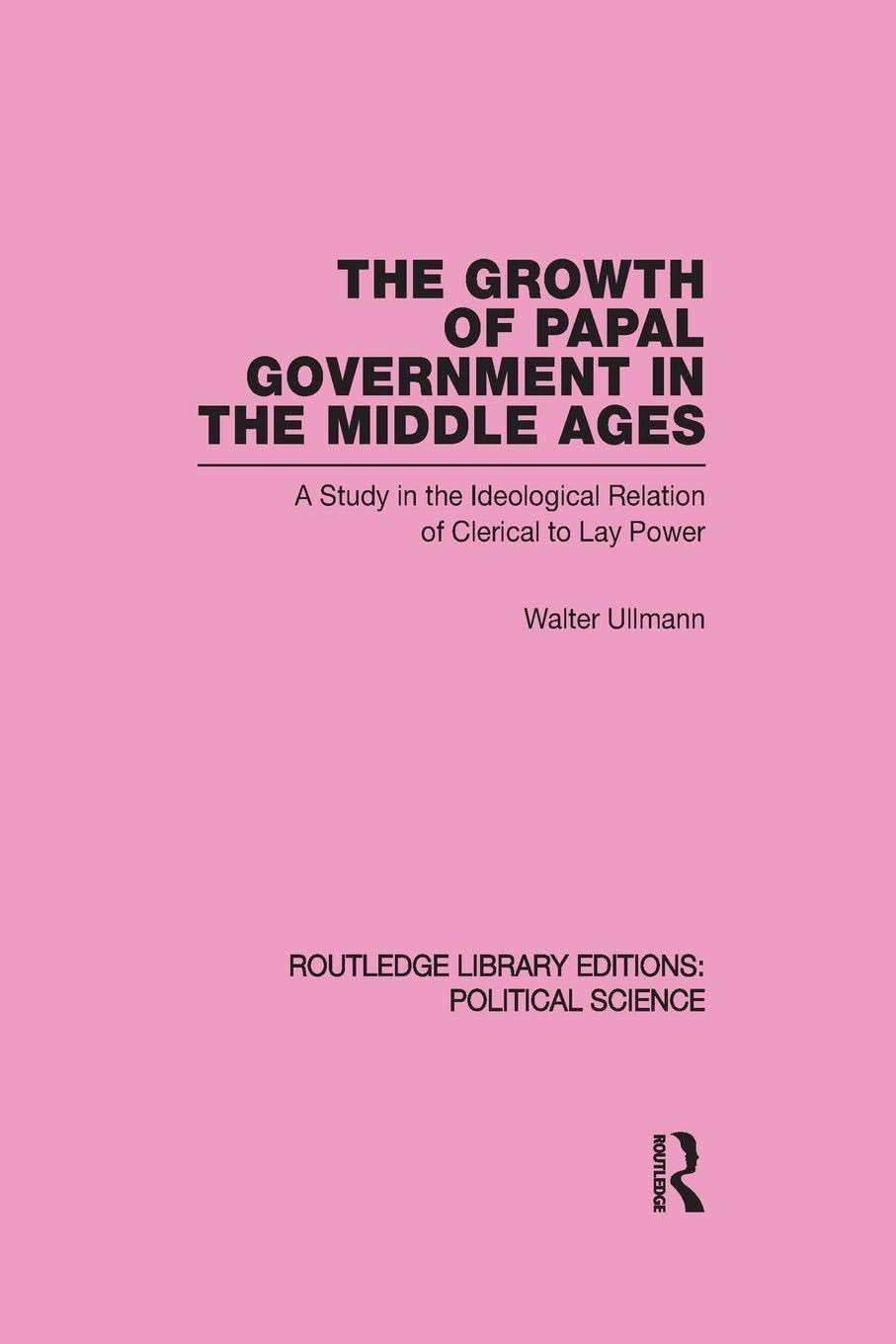 The Growth of Papal Government in the Middle Ages: A Study