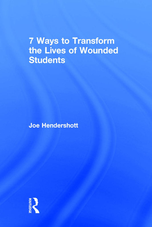 7 Ways to Transform the Lives of Wounded Students by Joe Hendershott