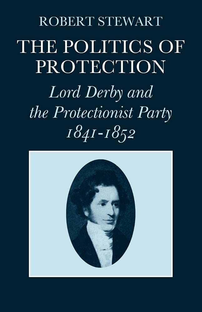 The Politics of Protection: Lord Derby and the Protectionist Party