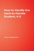 How to Handle the Hard-to-Handle Student, K-5 - Practical Classroom