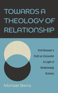 Towards a Theology of Relationship: Emil Brunner's Truth as Encounter