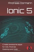 Ionic 5: Create awesome apps for iOS Android Desktop and Web