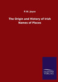 The Origin and History of Irish Names of Places by P W Joyce