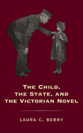 The Child, the State, and the Victorian Novel by Laura C. Berry