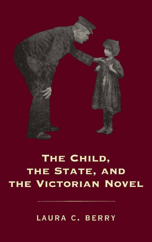 The Child, the State, and the Victorian Novel by Laura C. Berry