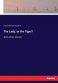 The Lady, or the Tiger? And other stories - Classic 1884 Reprint