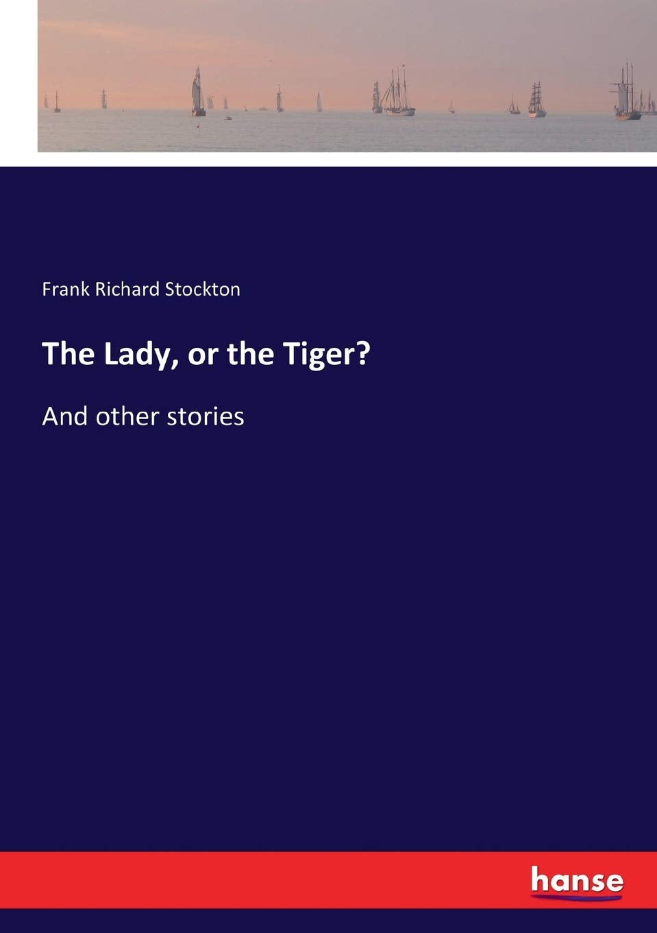 The Lady, or the Tiger?: A Captivating Collection of Stories