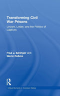 Transforming Civil War Prisons: Lincoln and the Politics of Captivity