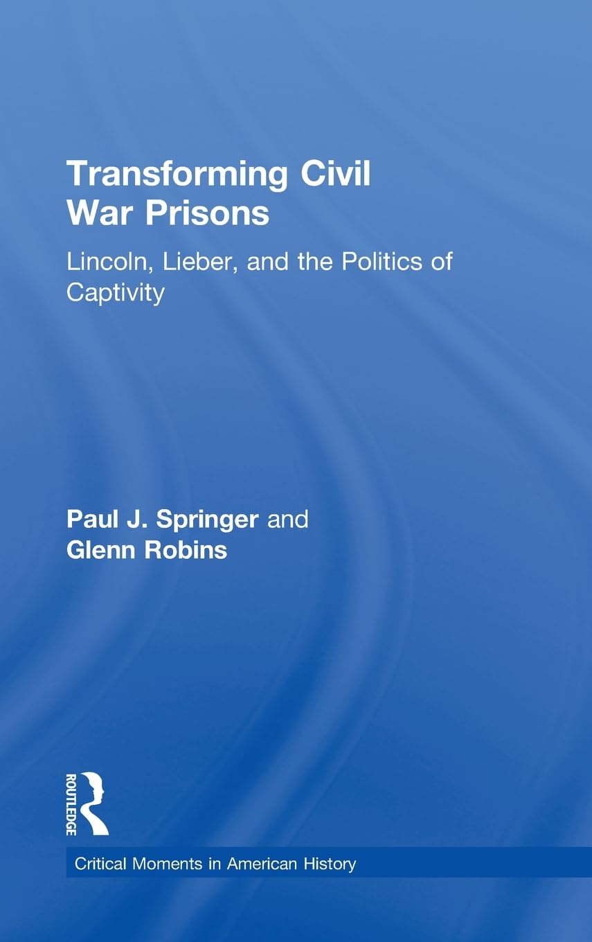 Transforming Civil War Prisons: Lincoln and the Politics of Captivity