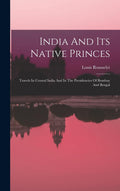 India And Its Native Princes: Travels In Central India And In