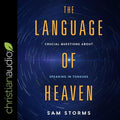 The Language of Heaven: Crucial Questions About Speaking in Tongues