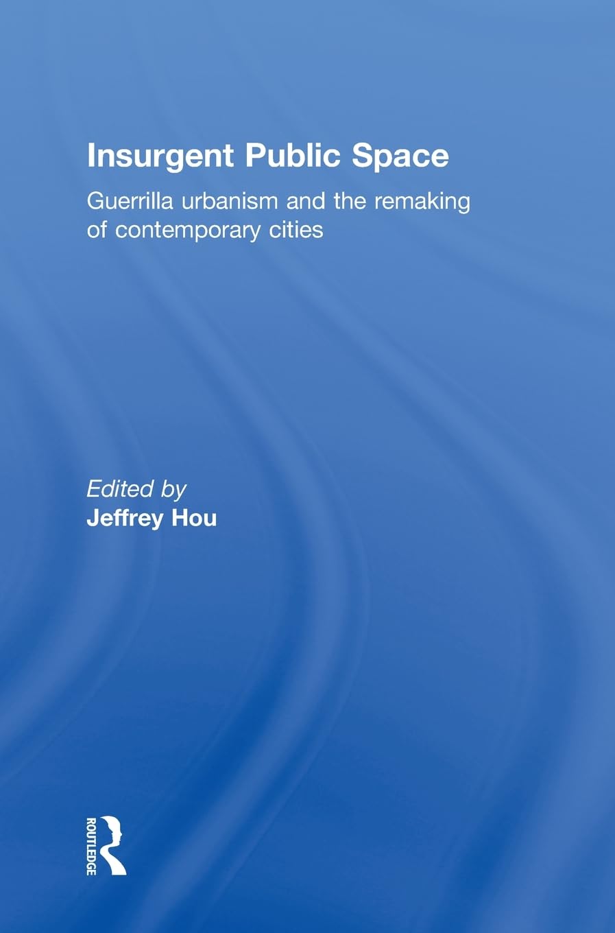 Insurgent Public Space: Guerrilla Urbanism for Modern Cities