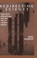 Redirecting Science: Niels Bohr, Philanthropy, and Nuclear Physics