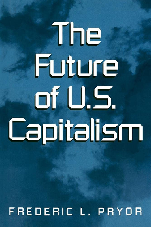 The Future of U.S. Capitalism: Insights from Frederic L. Pryor