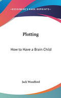 Plotting: How to Have a Brain Child - Practical Plotting Guide