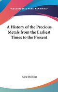 A History of Precious Metals from Earliest Times to Present