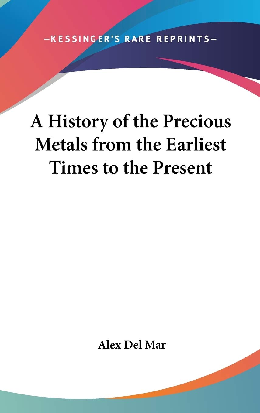A History of Precious Metals from Earliest Times to Present