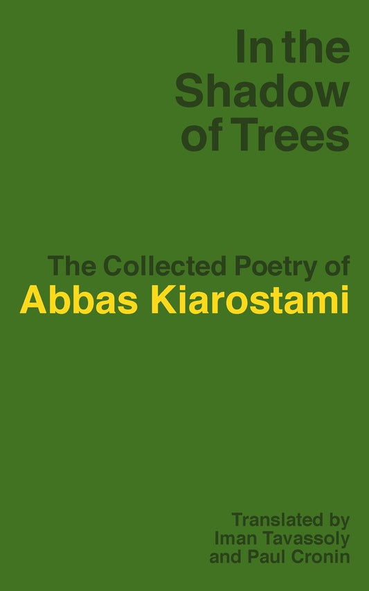 In the Shadow of Trees: Collected Poetry by Abbas Kiarostami