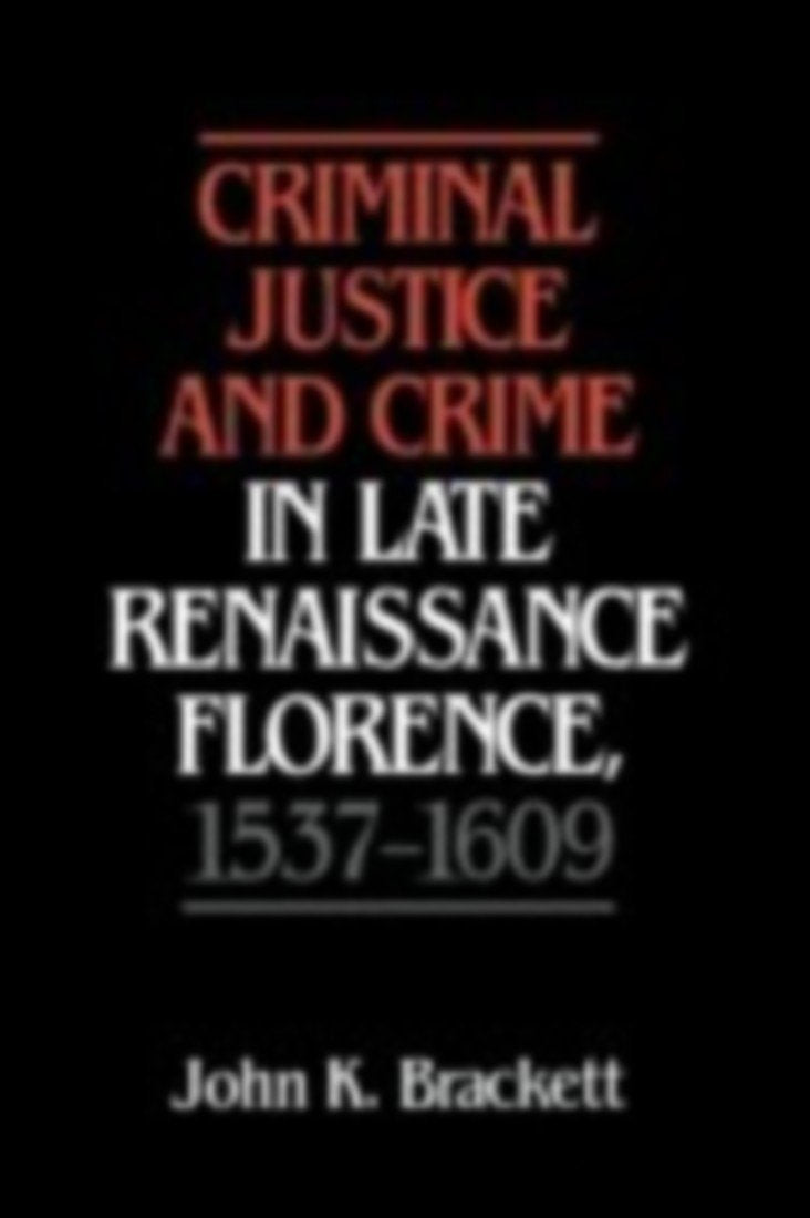 Criminal Justice and Crime in Late Renaissance Florence: A Deep Dive