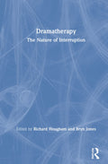 Dramatherapy - A Reflective Guide to Interruption in Practice
