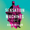 Sensation Machines by Adam Wilson - A Dark, Twist-Driven Novel