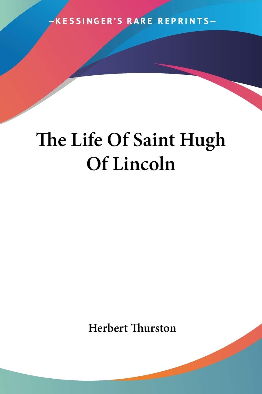 The Life Of Saint Hugh Of Lincoln: A Captivating Biography