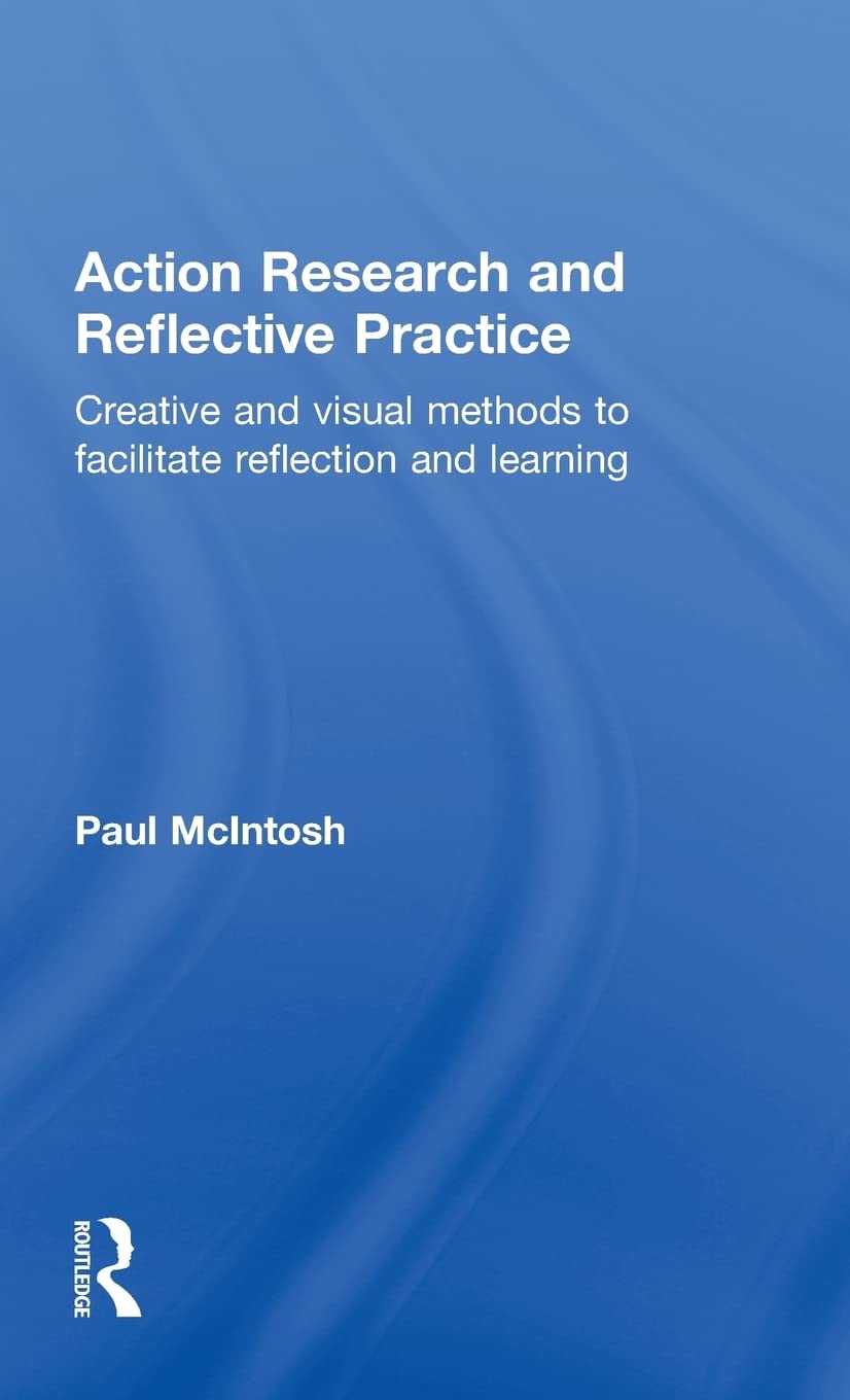 Action Research and Reflective Practice: A Comprehensive Guide