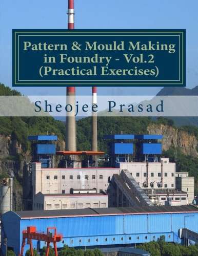 Pattern & Mould Making in Foundry - Vol.2 Practical Exercises Guide