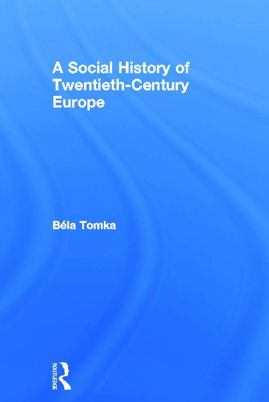 A Social History of Twentieth-Century Europe by Bela Tomka Review