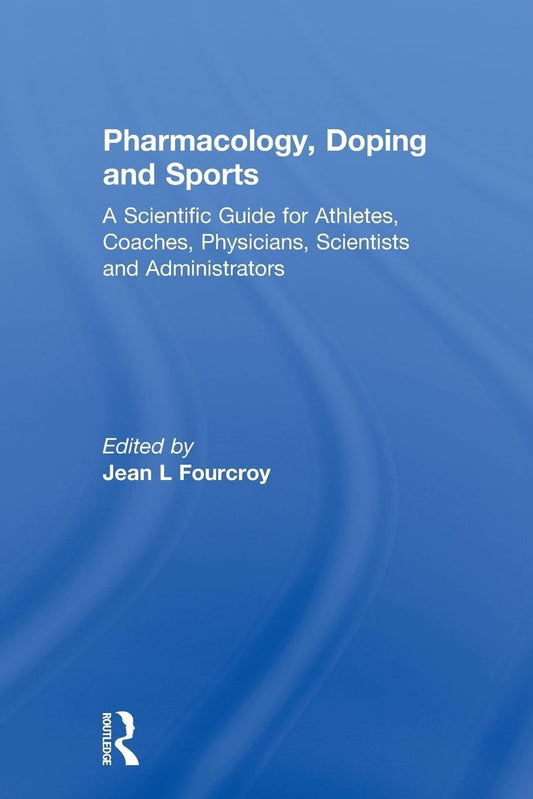 Pharmacology, Doping and Sports: A Comprehensive Guide